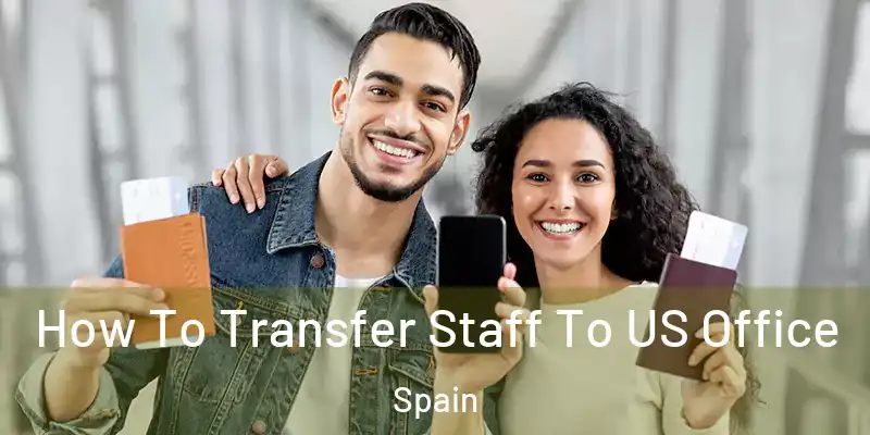  How To Transfer Staff To US Office Spain